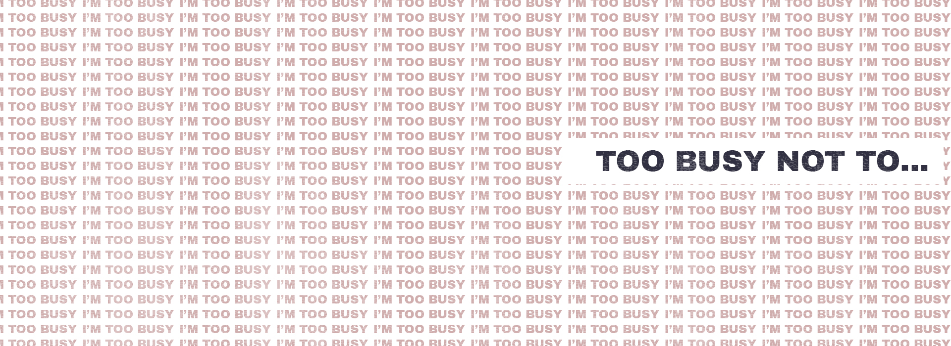 Too Busy Not Too…